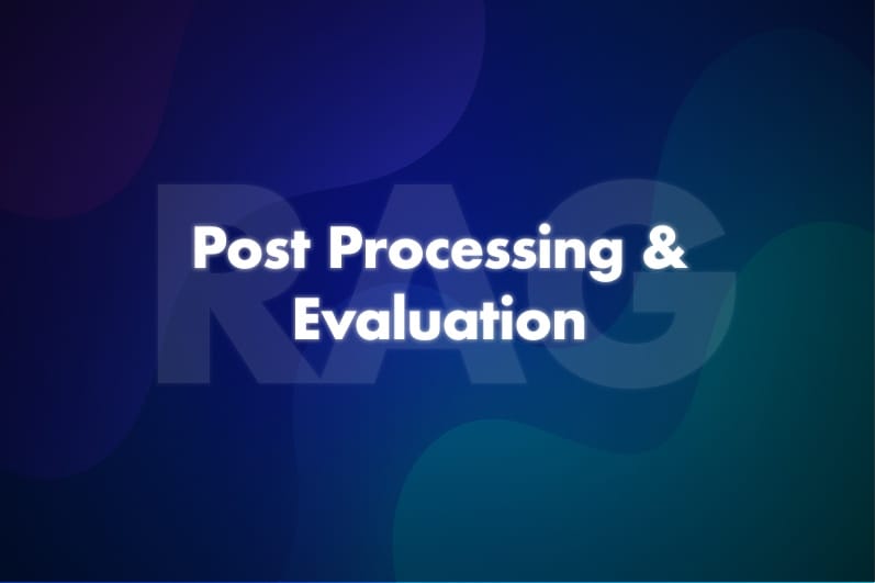 RAG: Post-Processing & Evaluation